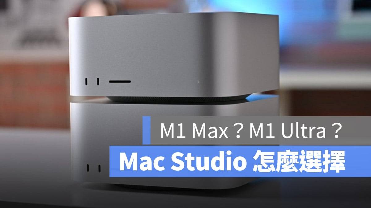 买 Mac Studio 该选 M1 Ultra 还是 M1 Max？ 这里告诉你 2 款差在哪里