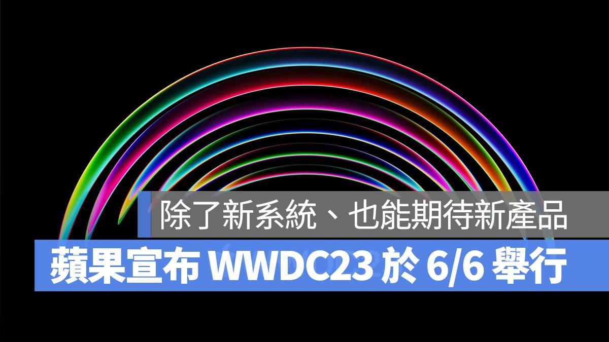 苹果宣布 WWDC 2023 将于 6/6 登场，聚焦 5 大系统更新与 3 款新品